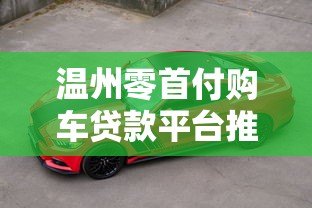 温州零首付购车贷款平台推荐及避坑攻略 温州零首付购车贷款平台推荐及避坑攻略
