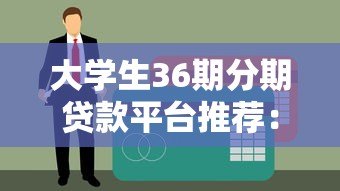 大学生36期分期贷款平台推荐:低息正规渠道详解 大学生36期分期贷款平台推荐:低息正规渠道详解