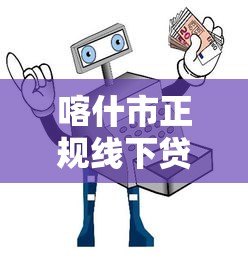 喀什市正规线下贷款平台电话及办理指南