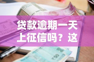 贷款逾期一天上征信吗?这5大后果要提前知道 贷款逾期一天上征信吗?这5大后果要提前知道