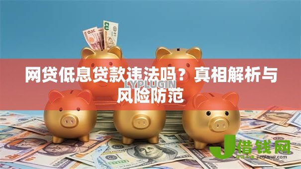 网贷低息贷款违法吗？真相解析与风险防范