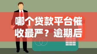 哪个贷款平台催收最严？逾期后催得最狠的5家平台盘点