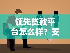 领先贷款平台怎么样?安全靠谱的借贷选择指南 领先贷款平台怎么样?安全靠谱的借贷选择指南