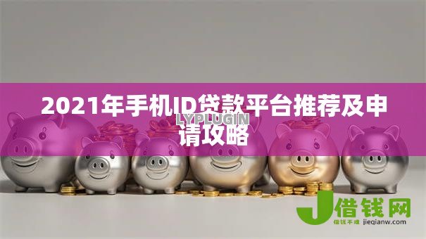 2021年手机ID贷款平台推荐及申请攻略 2021年手机ID贷款平台推荐及申请攻略