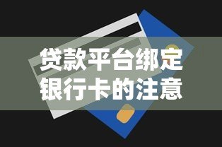 贷款平台绑定银行卡的注意事项与操作指南 贷款平台绑定银行卡的注意事项与操作指南