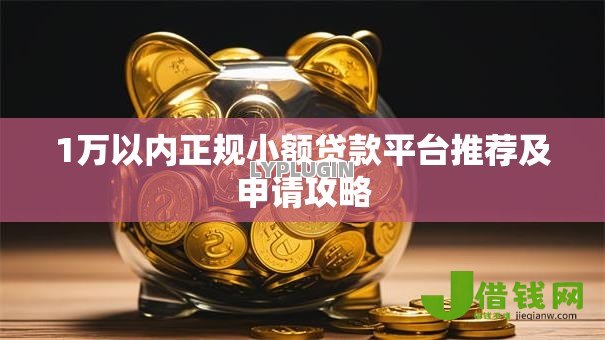 1万以内正规小额贷款平台推荐及申请攻略 1万以内正规小额贷款平台推荐及申请攻略