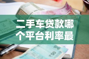 二手车贷款哪个平台利率最低?2023最新低息平台推荐 二手车贷款哪个平台利率最低?2023最新低息平台推荐
