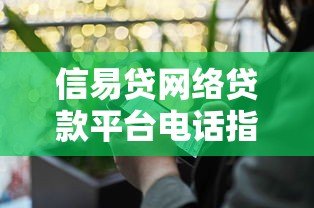 信易贷网络贷款平台电话指南：如何快速联系客服解决问题