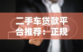 二手车贷款平台推荐:正规渠道及避坑指南 二手车贷款平台推荐:正规渠道及避坑指南