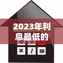 2023年利息最低的银行贷款平台推荐 2023年利息最低的银行贷款平台推荐