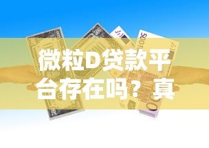 微粒D贷款平台存在吗?真实情况解析与使用建议 微粒D贷款平台存在吗?真实情况解析与使用建议