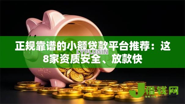 正规靠谱的小额贷款平台推荐：这8家资质安全、放款快