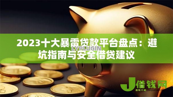 2023十大暴雷贷款平台盘点:避坑指南与安全借贷建议 2023十大暴雷贷款平台盘点:避坑指南与安全借贷建议