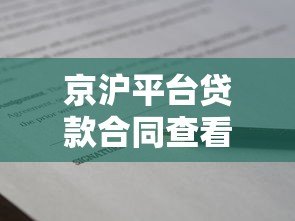 京沪平台贷款合同查看指南：详细步骤与注意事项