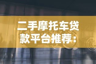 二手摩托车贷款平台推荐：哪个平台更靠谱？