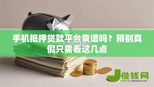 手机抵押贷款平台靠谱吗?辨别真假只需看这几点 手机抵押贷款平台靠谱吗?辨别真假只需看这几点