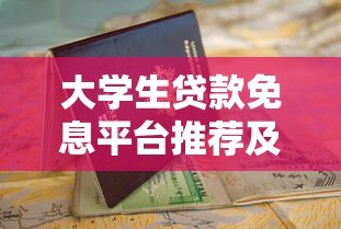 大学生贷款免息平台推荐及申请指南 大学生贷款免息平台推荐及申请指南