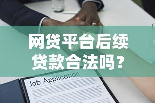 网贷平台后续贷款合法吗?揭秘后续贷款的法律风险和操作要点 网贷平台后续贷款合法吗?揭秘后续贷款的法律风险和操作要点