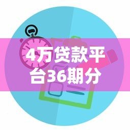 4万贷款平台36期分期方案测评:低息平台选择与还款计划详解 4万贷款平台36期分期方案测评:低息平台选择与还款计划详解