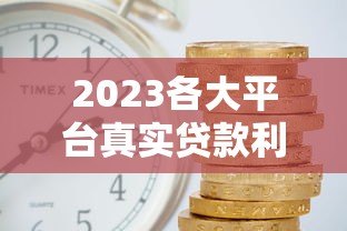 2023各大平台真实贷款利率表：哪家利息最低？
