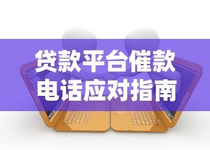 贷款平台催款电话应对指南:正确处理逾期问题的8个技巧 贷款平台催款电话应对指南:正确处理逾期问题的8个技巧