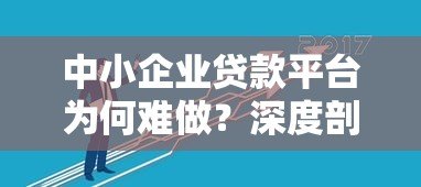 中小企业贷款平台为何难做？深度剖析行业痛点与解决方案