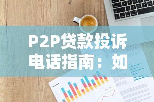P2P贷款投诉电话指南：如何高效维权保护权益