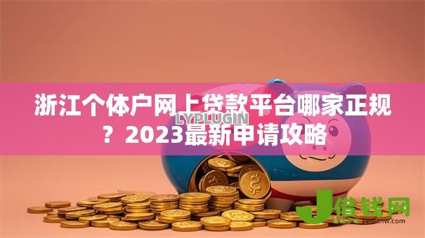 浙江个体户网上贷款平台哪家正规?2023最新申请攻略 浙江个体户网上贷款平台哪家正规?2023最新申请攻略