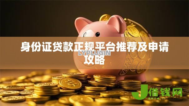 身份证贷款正规平台推荐及申请攻略