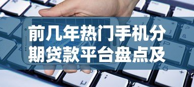 前几年热门手机分期贷款平台盘点及使用指南