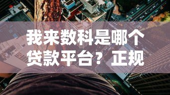 我来数科是哪个贷款平台？正规吗？全面解析申请条件和风险