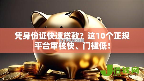 凭身份证快速贷款?这10个正规平台审核快、门槛低! 凭身份证快速贷款?这10个正规平台审核快、门槛低!