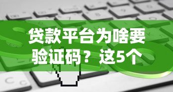 贷款平台为啥要验证码？这5个原因你一定要知道