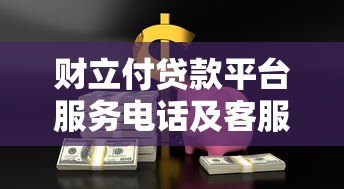 财立付贷款平台服务电话及客服咨询全攻略 财立付贷款平台服务电话及客服咨询全攻略