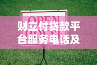 财立付贷款平台服务电话及客服咨询全攻略 财立付贷款平台服务电话及客服咨询全攻略