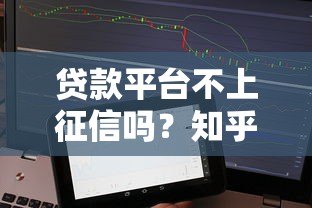 贷款平台不上征信吗？知乎用户最关心的10个问题解析