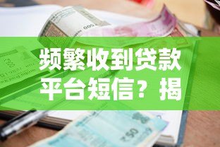 频繁收到贷款平台短信？揭秘背后原因及有效解决办法