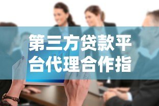 第三方贷款平台代理合作指南：如何选择靠谱机构与盈利模式分析