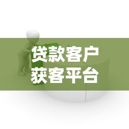 贷款客户获客平台搭建指南:10个高效策略与实战技巧 贷款客户获客平台搭建指南:10个高效策略与实战技巧