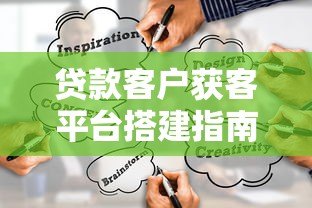 贷款客户获客平台搭建指南:10个高效策略与实战技巧 贷款客户获客平台搭建指南:10个高效策略与实战技巧