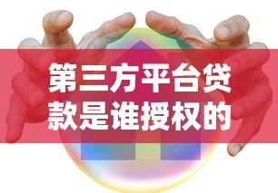 第三方平台贷款是谁授权的?合法安全背后的监管机制解析 第三方平台贷款是谁授权的?合法安全背后的监管机制解析