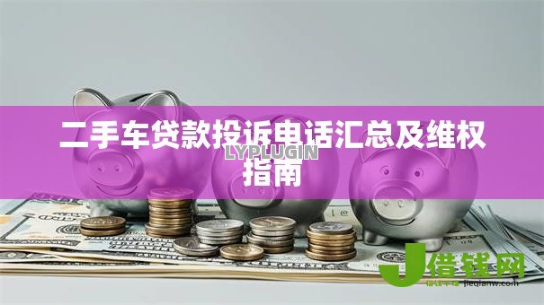 二手车贷款投诉电话汇总及维权指南 二手车贷款投诉电话汇总及维权指南