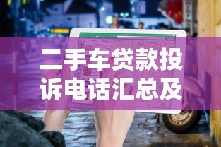 二手车贷款投诉电话汇总及维权指南 二手车贷款投诉电话汇总及维权指南