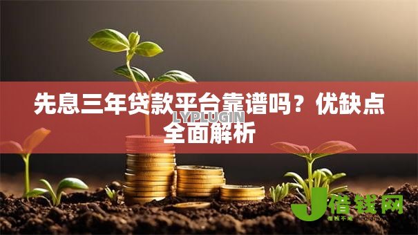 先息三年贷款平台靠谱吗?优缺点全面解析 先息三年贷款平台靠谱吗?优缺点全面解析