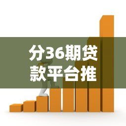 分36期贷款平台推荐:哪些平台容易下款? 分36期贷款平台推荐:哪些平台容易下款?