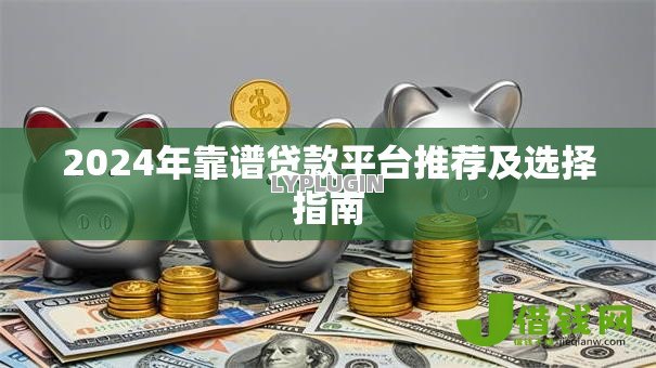 2024年靠谱贷款平台推荐及选择指南