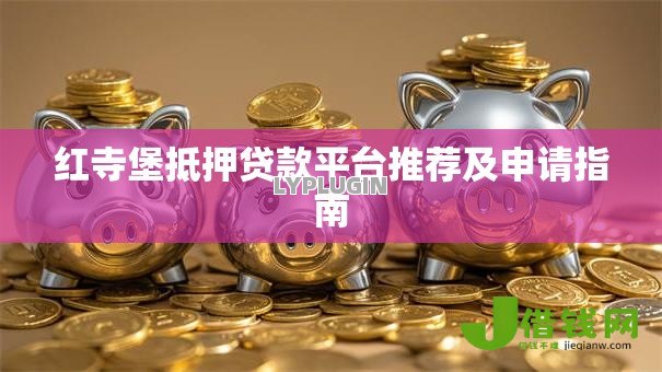 红寺堡抵押贷款平台推荐及申请指南