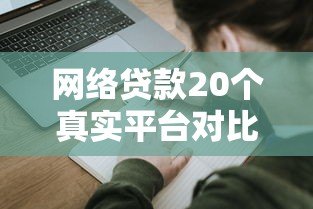 网络贷款20个真实平台对比:避坑指南与申请技巧 网络贷款20个真实平台对比:避坑指南与申请技巧