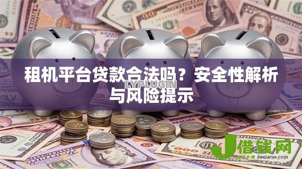 租机平台贷款合法吗？安全性解析与风险提示