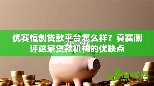 优赛恒创贷款平台怎么样?真实测评这家贷款机构的优缺点 优赛恒创贷款平台怎么样?真实测评这家贷款机构的优缺点